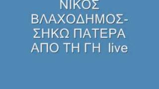 ΝΙΚΟΣ ΒΛΑΧΟΔΗΜΟΣ ΣΗΚΩ ΠΑΤΕΡΑ ΑΠΟ ΤΗ ΓΗ live [upl. by Lottie]