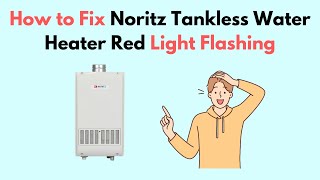 How to Fix Noritz Tankless Water Heater Red Light Flashing [upl. by Laux]