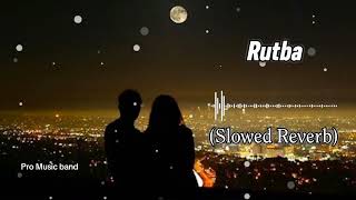 Rutba Slowed Reverb [upl. by Jackelyn]