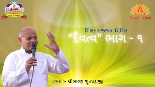 quotદૈવત્વquot ભાગ  ૧quot ॥ શિક્ષક સજ્જતા શિબિર ॥ શ્રી સમણ શ્રુતપ્રજ્ઞજી [upl. by Iznekcam]