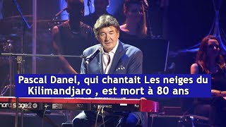 Pascal Danel qui chantait Les neiges du Kilimandjaro  est mort à 80 ans  DRM News Français [upl. by Adlee]