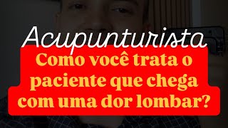 Acupunturista como você trata um paciente que chega com dor lombar [upl. by Cassandry]