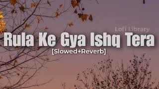 Rula Ke Gya Ishq Tera SlowedReverb  Heart Broken Song  Stebin Ben  lofimusic sadsong [upl. by Ailime]