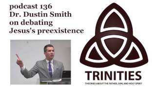 Dr Dustin Smith on debating Jesuss preexistence  trinities 136 [upl. by Berck]