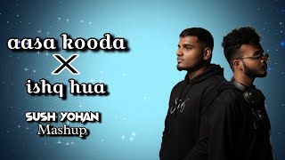 AASA KOODA X ISHQ HUA ✨ sush yohan MASHUP SLOWEDREVERB  Official song [upl. by Iruam]