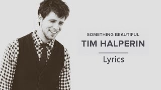 Tim Halperin  Something Beautiful lyrics [upl. by Hummel]