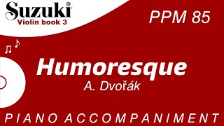 Suzuki Violin Book 3  Humoresque  Piano Accompaniment  PPM  85 [upl. by Ebbarta]