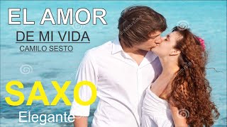 EL AMOR DE MI VIDACAMILO SESTOSAXOELEGANTE [upl. by Cristiano]