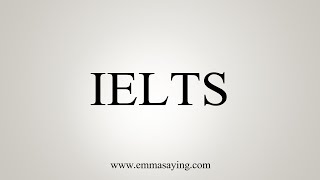 How To Say IELTS [upl. by Kamillah664]