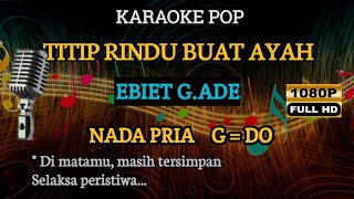 TITIP RINDU BUAT AYAH  KARAOKE NADA PRIA  G  DO  EBIET G Ade TEGUHMUSIK23 [upl. by Seuqirdor]