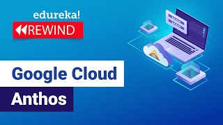 Google Cloud Anthos  Introduction To Anthos Components Features Benefits  Edureka Rewind [upl. by Castora]