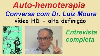 Autohemoterapia Conversa com Dr Luiz Moura Entrevista completa  vídeo HD alta definição [upl. by Pelage127]