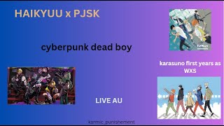 HAIKYUU X PJSK  karasuno first years as WxS  CYBERPUNK DEAD BOY  Live au [upl. by Enid983]