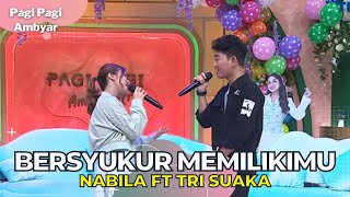 Bersyukur Memilikimu  Nabila Ft Tri Suaka  PAGI PAGI AMBYAR 2123 [upl. by Ajtak347]