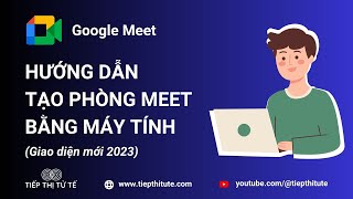 Hướng Dẫn Tạo Phòng Họp Trực Tuyến Trên Google Meet mới nhất 2023 [upl. by Abrahams]