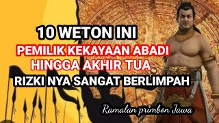 10 WETON INI PEMILIK KEKAYAAN YANG ABADI HINGGA AKHIR TUA‼️ RIZKI NYA SANGAT BERLIMPAH ‼️ [upl. by Suiraj]