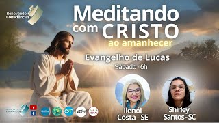 MEDITANDO COM O CRISTO AO AMANHECER – EVANGELHO DE LUCAS – SHIRLEY E ILENÓI SÁBADO 12102024 [upl. by Hultgren]