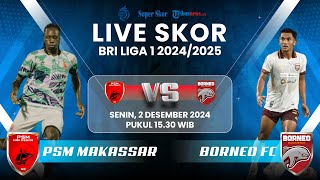 🔴 LIVE SKOR PSM MAKASSAR VS BORNEO FC  BRI LIGA 1 20242025 [upl. by Screens]