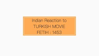 INDIAN REACTING TO TURKISH MOVIE  FETIH 1453  DER TURBANATOR [upl. by Lark]