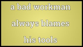 expansion of idea quot A bad workman blame his toolsquot [upl. by Ernaline559]