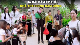 NHÀ GÁI DÁM ÉP THÌ  NHÀ TRAI CŨNG DÁM UỐNG [upl. by Dex766]