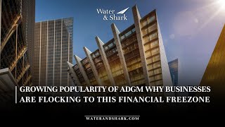 Growing Popularity of ADGM Why Businesses are Flocking to this Financial Freezone  Water amp Shark [upl. by Elrem884]