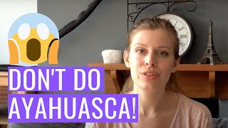 Why You Should NOT Try Ayahuasca  My Ayahuasca Experiences [upl. by Rebbecca]