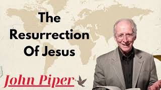 The Resurrection Of Jesus  Dr John Piper Ministries [upl. by Babbette]