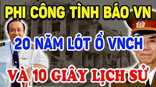 Công Bố Bí Mật PHI CÔNG TÌNH BÁO CS 20 Năm Lót Ổ VNCH Và 10 Giây Làm Nên Lịch Sử  Triết Lý Tinh Hoa [upl. by Retla]