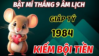 XUẤT HIỆN DẤU HIỆU VÀNG TRONG THÁNG 9 ÂM LỊCH TUỔI GIÁP TÝ 1984 NỔ LỘC LIÊN TIẾP KIẾM VỀ BỘI TIỀN [upl. by Rudie]