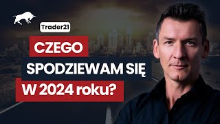 Czego się spodziewam w 2024 roku a czego przewidzieć się nie da – Trader21 [upl. by Glanville]