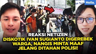 Reaksi Netizen Diskotik Ivan Sugianto Digerebek Warga Nangis Minta Maaf Jelang Ditahan Polisi [upl. by Minta]