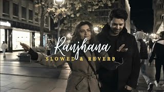 Akhil Sachdeva  Ranjhana Slowed amp Reverb  Ridhi Dogra Barun Sobti  Badtameez Dil [upl. by Ring]