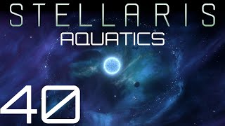 Stellaris  Aquatics  Episode 40 [upl. by Rebekah424]