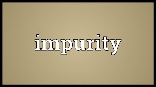 Impurity Meaning [upl. by Nohsram]