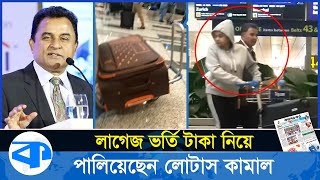 লাগেজ ভর্তি টাকা নিয়ে পালিয়েছেন লোটাস কামাল  Lotus Kamal fled  Kaler kanth [upl. by Bartle]