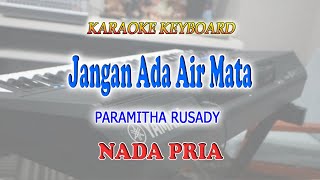 JANGAN ADA AIR MATA ll KARAOKE KEYBOARD ll PARAMITHA RUSADY ll NADA PRIA CISDO [upl. by Enalahs383]