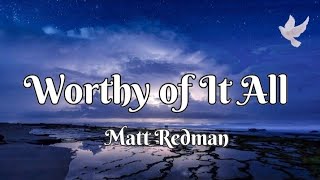 Worthy Of It All  Matt Redman  Lyrics [upl. by Joella64]