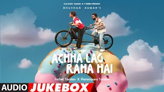 Achha Lag Raha Hai Audio Jukebox SachetParampara Irshad Kamil Kumaar Youngveer  Bhushan K [upl. by Mord947]