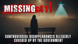 Missing 411 Mysterious Disappearances Linked to Government CoverUps [upl. by Mozza]