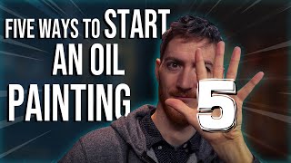 5 Ways to Start an Oil Painting  Art Techniques for Beginners and Advanced [upl. by Gib477]