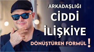 ARKADAŞLIĞI CİDDİ İLİŞKİYE DÖNÜŞTÜREN FORMÜLÜ AÇIKLIYORUM [upl. by Hervey]