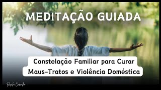 Meditação Guiada Constelação Familiar para Curar MausTratos e Violência Doméstica🪄🌟🎧 [upl. by Arathorn]