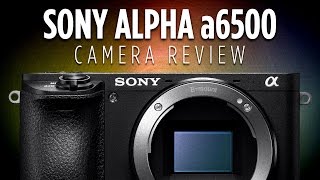 Sony Alpha a6500 Mirrorless Digital Camera Review [upl. by Nuahsed]