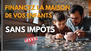 Financez la maison de vos enfants sans impôts [upl. by Hilliard]