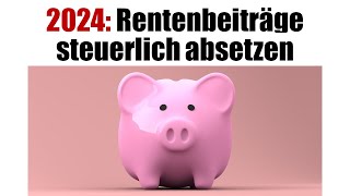 Rentenbeiträge steuerlich absetzen 2024  Maximalbetrag [upl. by Sirod]