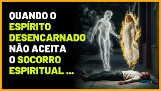 Espíritos Que Não Aceitam o Socorro Espiritual O Que Pode Acontecer [upl. by Nennerb423]