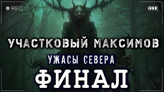 УЧАСТКОВЫЙ МАКСИМОВ ФИНАЛ 18 Страшные истории про Деревню Мистика на ночь Ужасы Севера Аудиокниги [upl. by Tamra227]