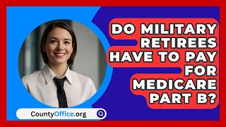 Do Military Retirees Have To Pay For Medicare Part B  CountyOfficeorg [upl. by Adaven348]