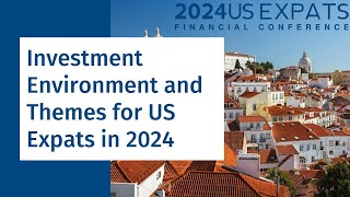 Investment Environment and Themes for US Expats in 2024  2024 US Expat Finance Conference [upl. by Gabey]